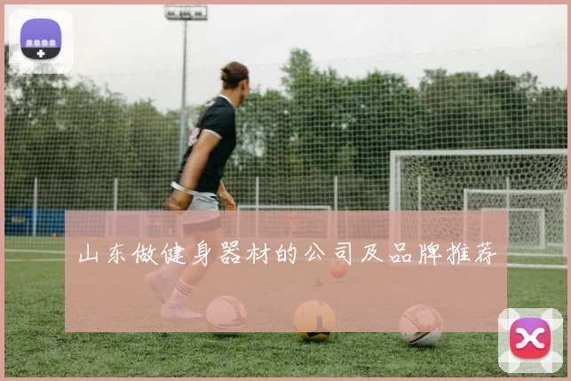 山东做健身器材的公司及品牌推荐