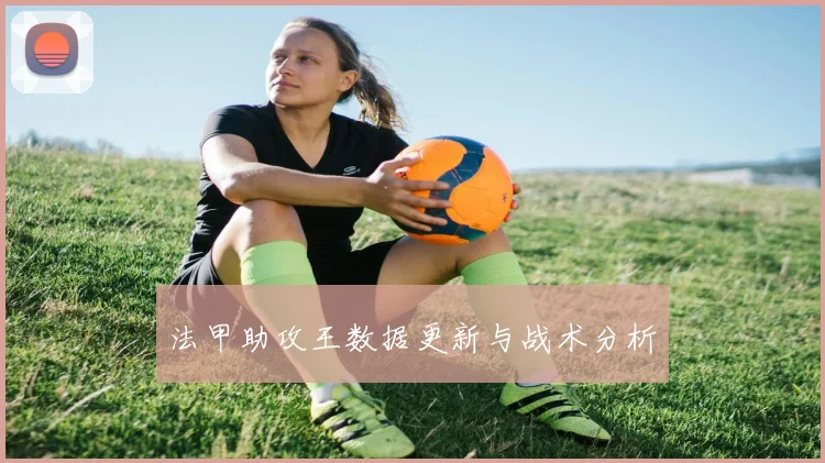 法甲助攻王数据更新与战术分析