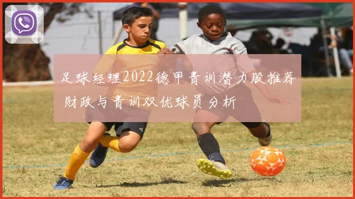 足球经理2022德甲青训潜力股推荐 财政与青训双优球员分析