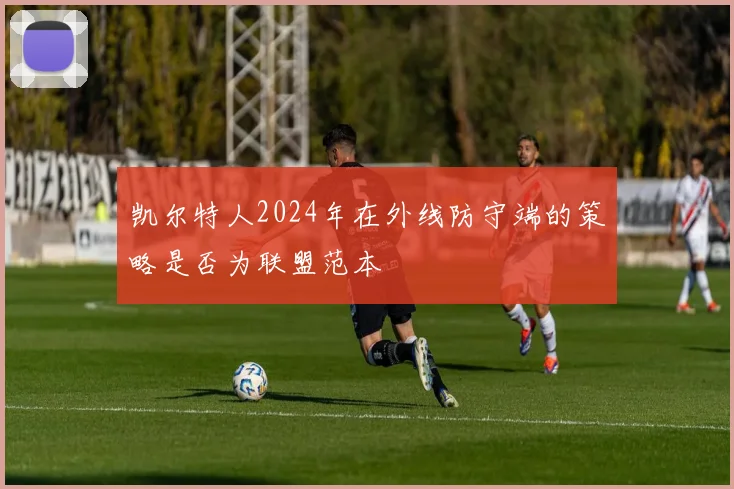 凯尔特人2024年在外线防守端的策略是否为联盟范本